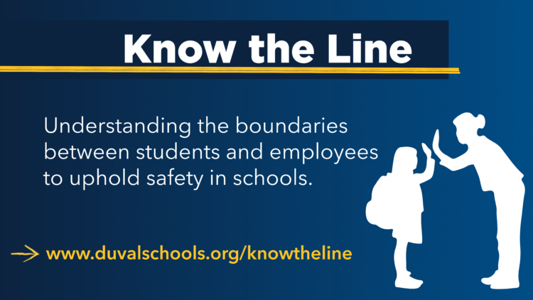 Know the Line. Understanding the boundaries between students and employees to uphold safety in schools. www.duvalschools.org/knowtheline